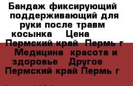 Бандаж фиксирующий, поддерживающий для руки после травм (косынка) › Цена ­ 400 - Пермский край, Пермь г. Медицина, красота и здоровье » Другое   . Пермский край,Пермь г.